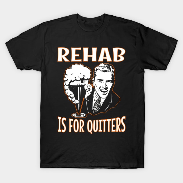 Rehab is for Quitters! T-Shirt by RainingSpiders